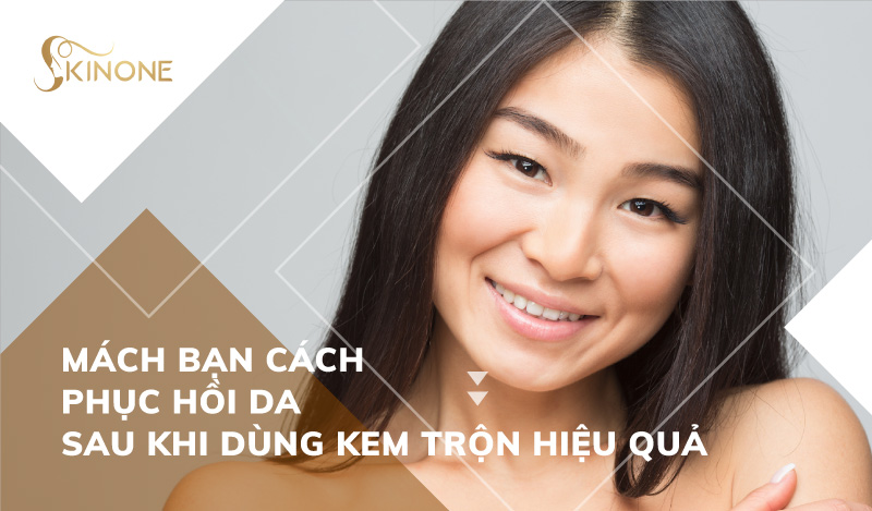 Chỉ bạn cách phục hồi da sau khi dùng kem trộn hiện quả