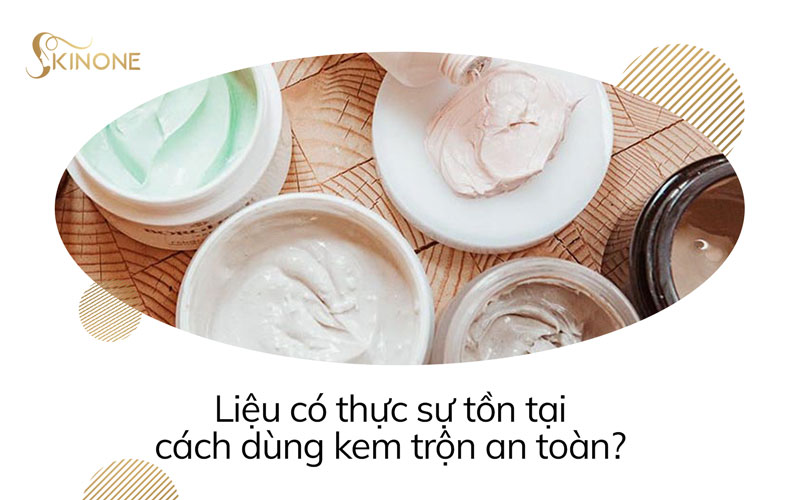 Liệu có thực sự tồn tại cách dùng kem trộn an toàn?