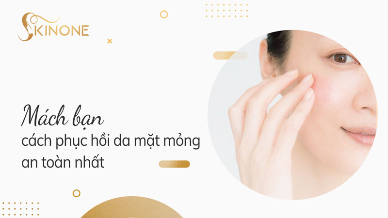 Mách bạn cách phục hồi da mặt mỏng an toàn nhất