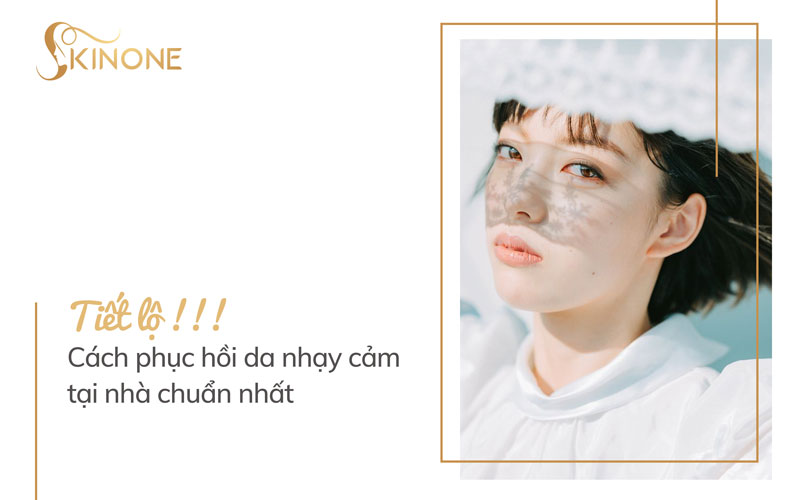 Tiết lộ cách phục hồi da nhạy cảm tại nhà chuẩn nhất