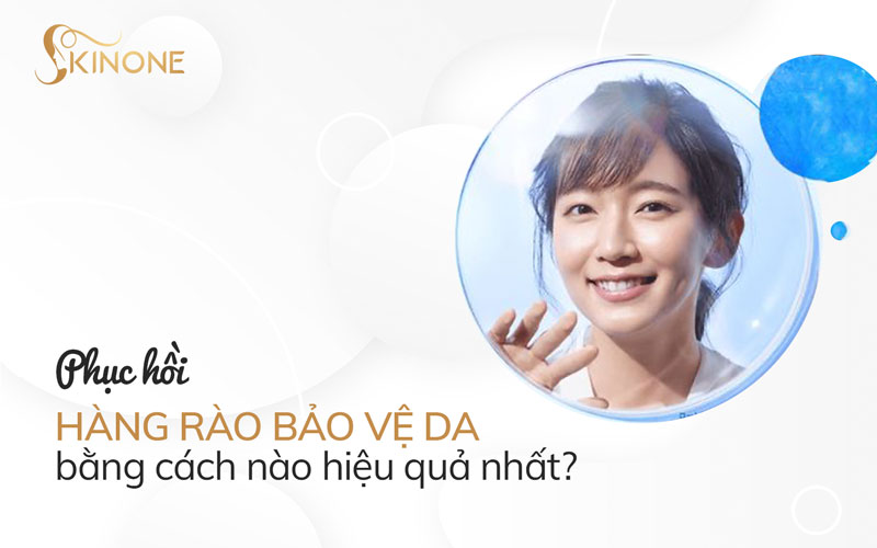 Phục hồi hàng rào bảo vệ da bằng cách nào hiệu quả nhất?