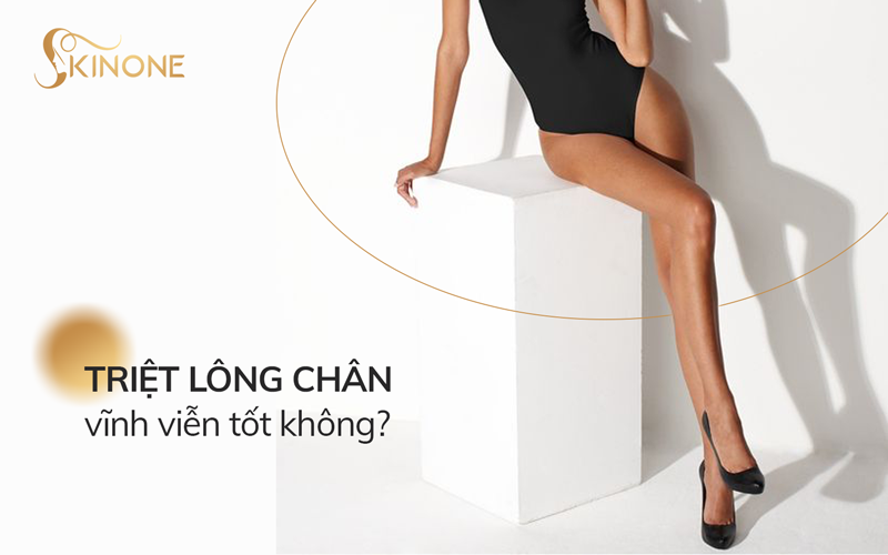 Triệt lông chân vĩnh viễn tốt không? Địa chỉ nào uy tín?